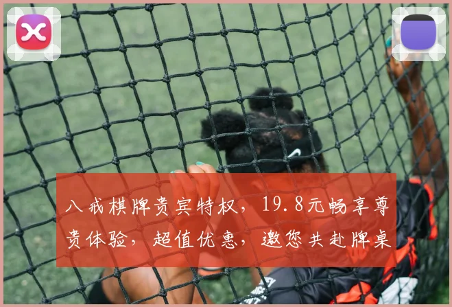 八戒棋牌贵宾特权，19.8元畅享尊贵体验，超值优惠，邀您共赴牌桌盛宴，惊喜连连