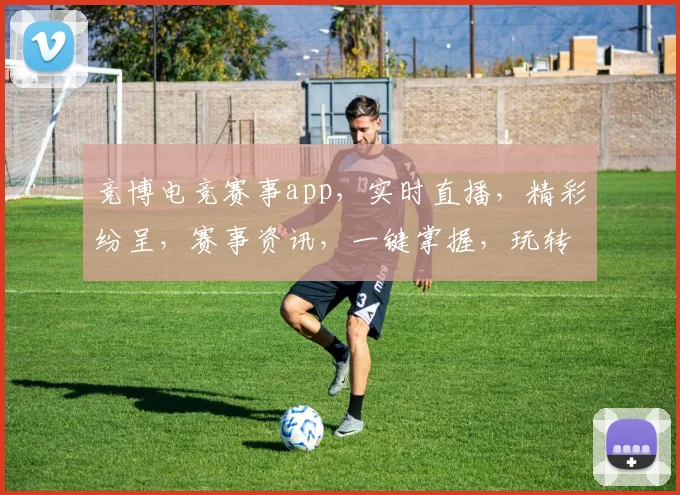 竞博电竞赛事app，实时直播，精彩纷呈，赛事资讯，一键掌握，玩转电竞世界